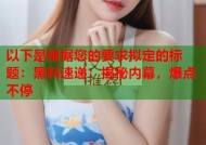 以下是根据您的要求拟定的标题：黑料速递：揭秘内幕，爆点不停