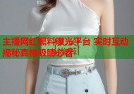 主播网红黑料曝光平台 实时互动揭秘真相吸睛必看