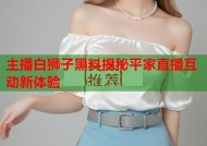 主播白狮子黑料揭秘平家直播互动新体验
