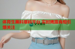 体育生黑料爆料平台 实时揭露真相引爆关注
