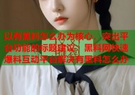 以有黑料怎么办为核心，突出平台功能的标题建议：黑料网快速爆料互动平台解决有黑料怎么办