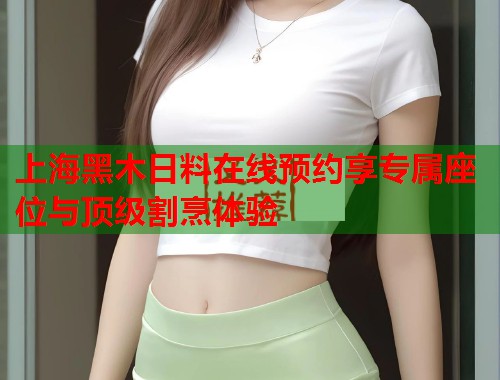 上海黑木日料在线预约享专属座位与顶级割烹体验  第2张